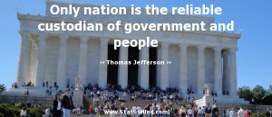 ... reliable custodian of government and people - Thomas Jefferson Quotes