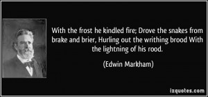 With the frost he kindled fire; Drove the snakes from brake and brier ...