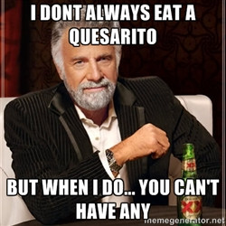 The Most Interesting Man In The World - I DONT ALWAYS EAT A QUESARITO ...