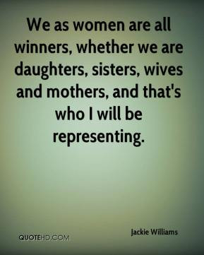 We as women are all winners, whether we are daughters, sisters, wives ...