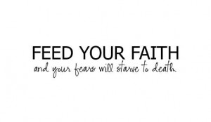 Best Church Quote ~ Feed your faith and your fears will starve to ...