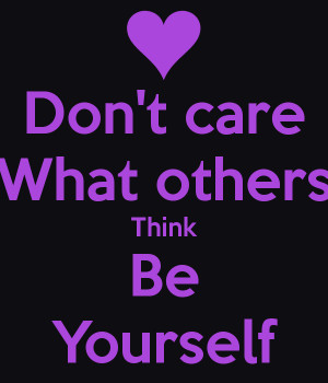 Don't care What others Think Be Yourself