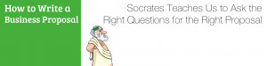 Socrates Teaches Us to Ask the Right Questions for the Right Proposal