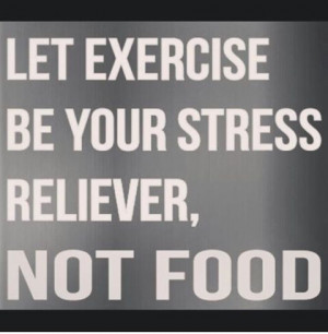 Let exercise be your stress reliever, not food.