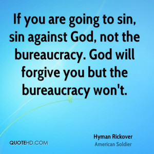 If you are going to sin, sin against God, not the bureaucracy. God ...