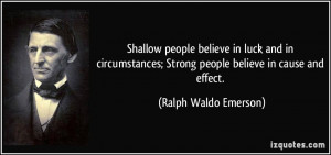Shallow people believe in luck and in circumstances; Strong people ...