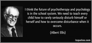 think the future of psychotherapy and psychology is in the school ...