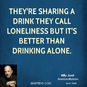Billy joel quote theyre sharing a drink they call loneliness but its