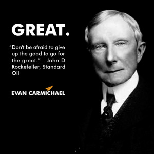 ... up the good to go for the great.” – John D Rockefeller #Believe