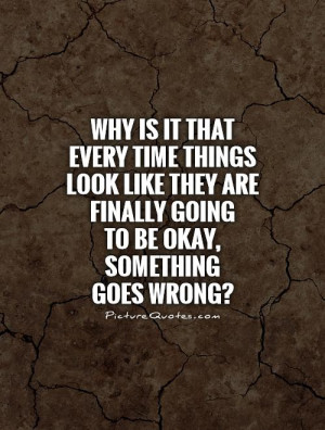 ... are finally going to be okay, something goes wrong? Picture Quote #1