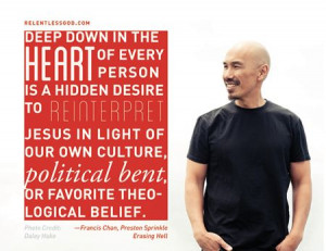 ... bent, or favorite theological belief. - Francis Chan, Erasing Hell