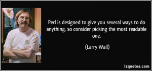 Perl is designed to give you several ways to do anything, so consider ...