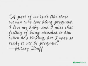 part of me isn't like those women who love being pregnant. I love my ...