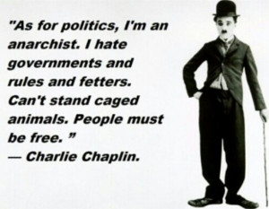 As for politics, I'm an anarchist. I hate governments and rules and ...