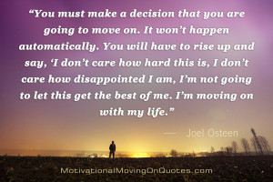 You must make a decision that you are going to move on. It won’t ...