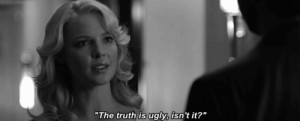 The truth is ugly,isn't it? The Ugly Truth quotes