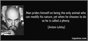 Man prides himself on being the only animal who can modify his nature ...