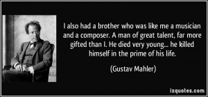 also had a brother who was like me a musician and a composer. A man ...