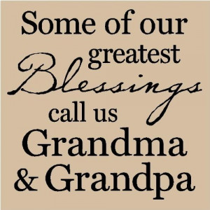 Some Of Our Greatest Blessings Call Us Grandma And Grandpa.