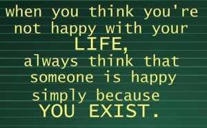 when you think you're not happy with your life, always think that ...