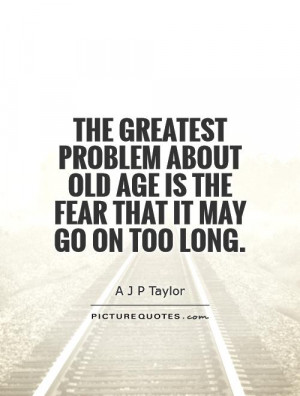 Old Age Quotes A J P Taylor Quotes
