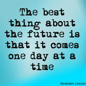 ... +the+future+is+that+it+comes+one+day+at+a+time+by+abraham+lincoln.jpg