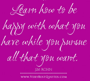 Learn how to be happy with what you have while you pursue all that you ...