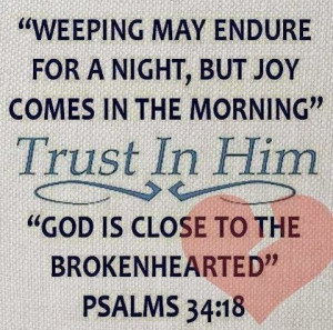 Weeping may endure for a night, but joy comes in the morning