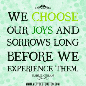 positive quotes, WE CHOOSE OUR JOYS AND SORROWS quotes.