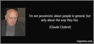 ... people in general, but only about the way they live. - Claude Chabrol