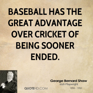Baseball has the great advantage over cricket of being sooner ended.
