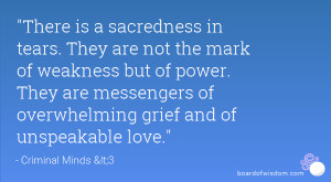 There is a sacredness in tears. They are not the mark of weakness but ...