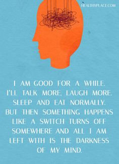 Quote on bipolar: I am good for a while. I'll talk more, laugh more ...