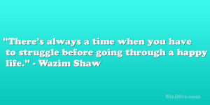 ... have to struggle before going through a happy life.” – Wazim Shaw