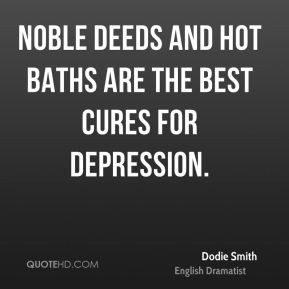 Noble deeds and hot baths are the best cures for depression.