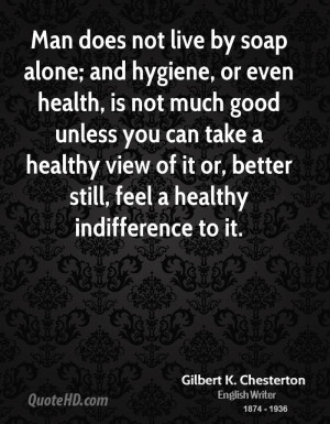 Man does not live by soap alone; and hygiene, or even health, is not ...