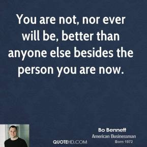 Bo Bennett - You are not, nor ever will be, better than anyone else ...