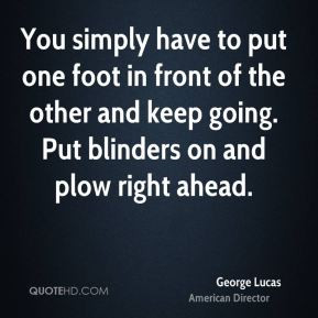 george-lucas-george-lucas-you-simply-have-to-put-one-foot-in-front-of ...