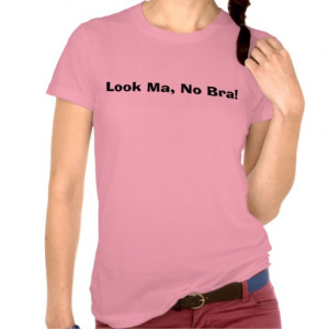 Look Ma, No Bra! Tshirts