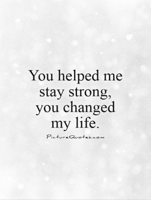 ... Quotes Staying Strong Quotes You Quotes You Changed My Life Quotes