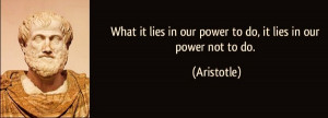 quote what it lies in our power to do it lies in our power not to do