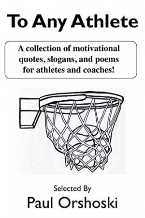 To Any Athlete: A Collection of Motivational Quotes, Slogans, and ...