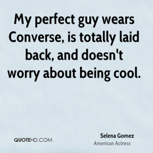 My perfect guy wears Converse, is totally laid back, and doesn't worry ...