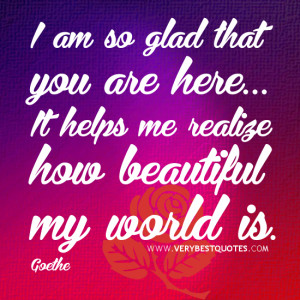 am so glad that you are here... It helps me realize how beautiful my ...