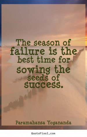 ... quotes - The season of failure is the best time for.. - Success quotes