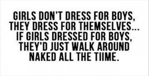 ... .com/girls-dont-dress-for-boysthey-dress-for-themselves-funny-quote