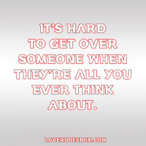 Getting Over Someone Quotes It's hard to get over someone