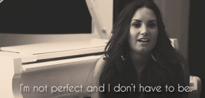 not perfect, and I don't have to be.- Demi Lovato.