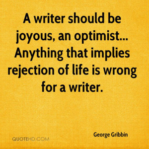 writer should be joyous, an optimist... Anything that implies ...