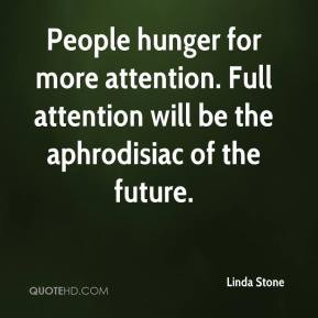 Linda Stone - People hunger for more attention. Full attention will be ...